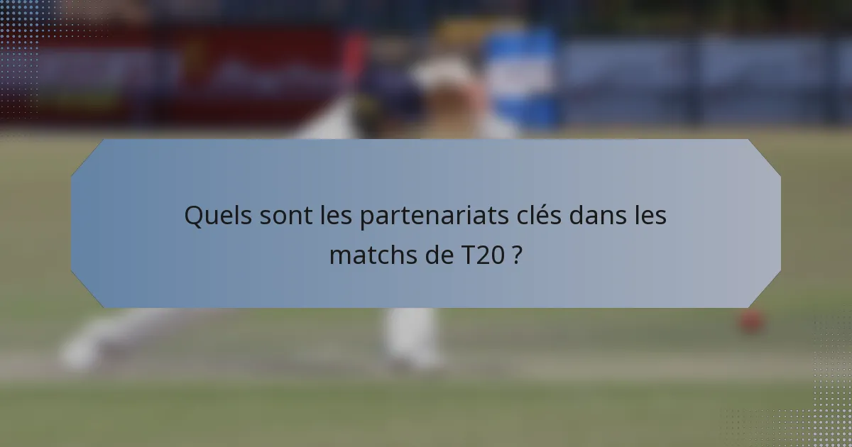 Quels sont les partenariats clés dans les matchs de T20 ?
