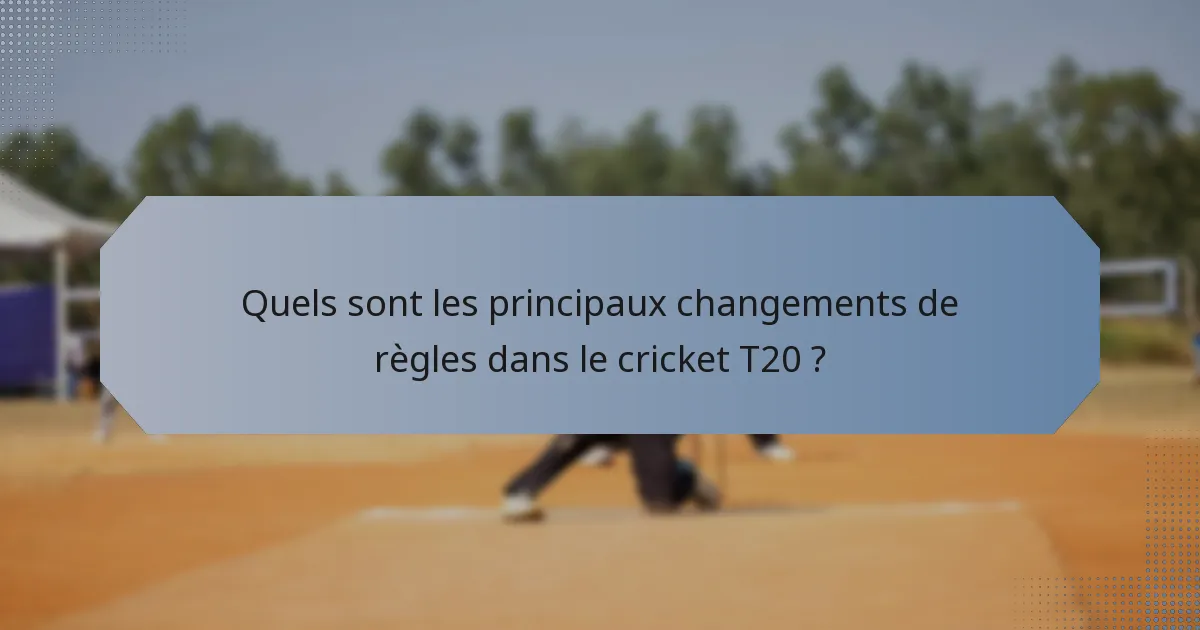 Quels sont les principaux changements de règles dans le cricket T20 ?