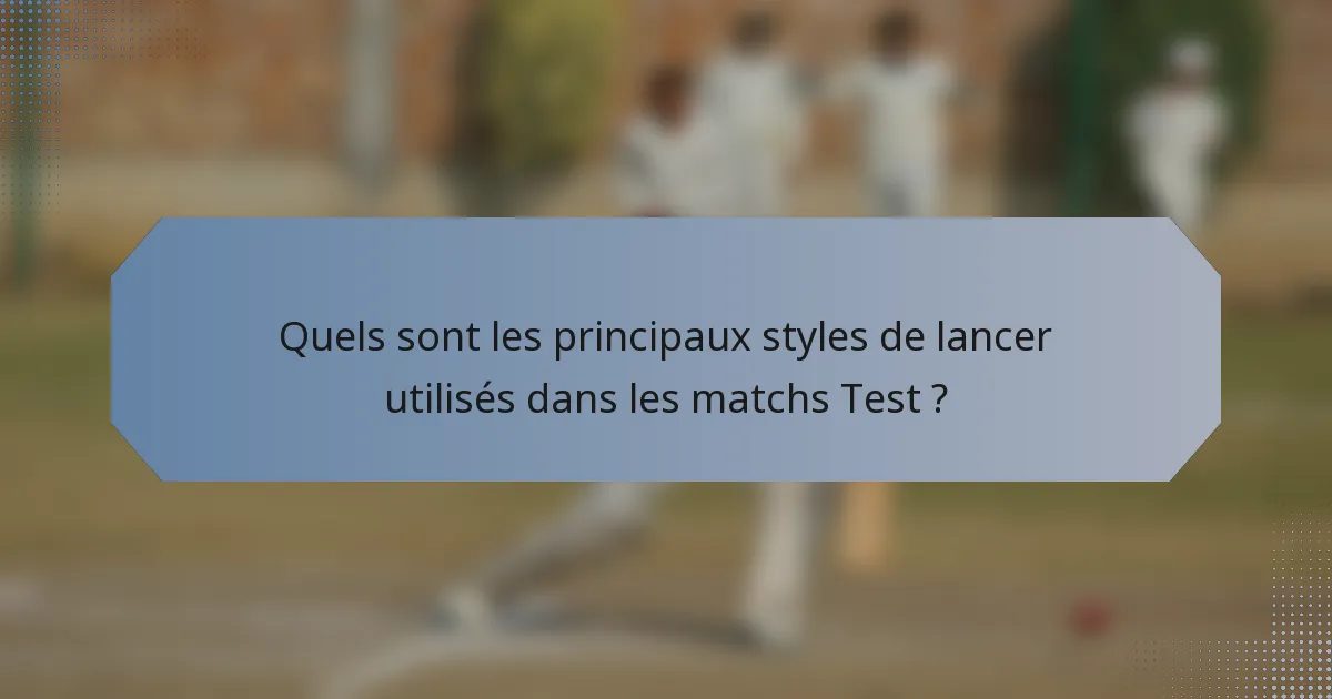 Quels sont les principaux styles de lancer utilisés dans les matchs Test ?