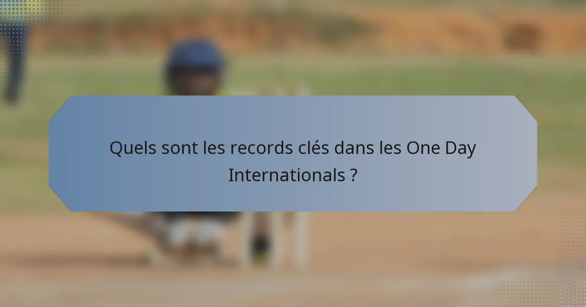 Quels sont les records clés dans les One Day Internationals ?