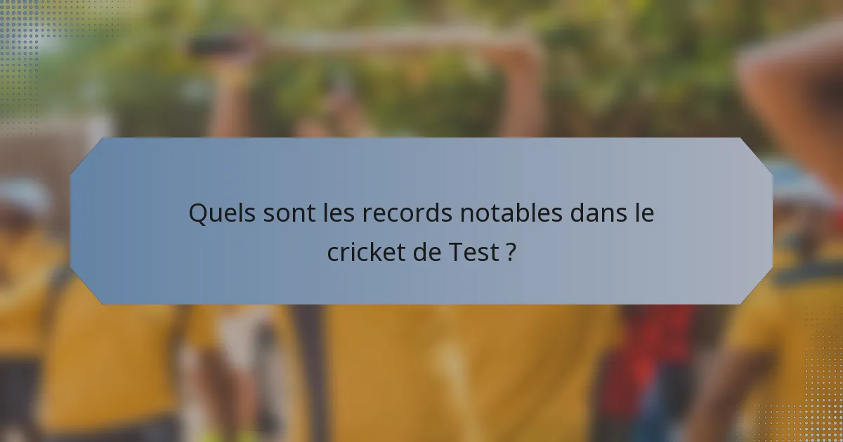 Quels sont les records notables dans le cricket de Test ?