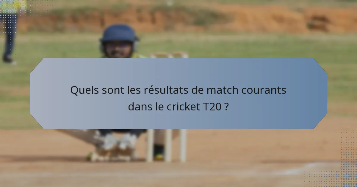 Quels sont les résultats de match courants dans le cricket T20 ?