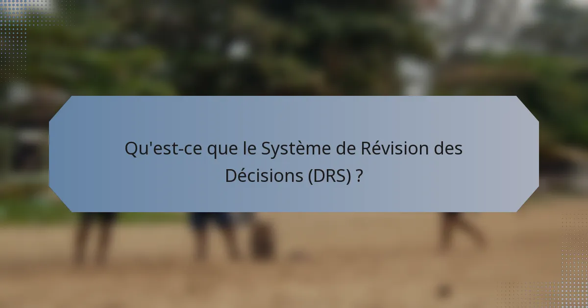 Qu'est-ce que le Système de Révision des Décisions (DRS) ?